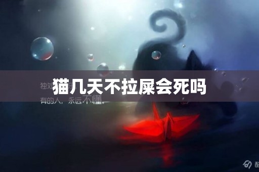 貓幾天不拉屎會死嗎