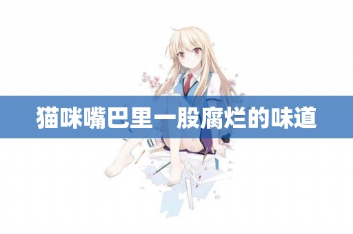 貓咪嘴巴里一股腐爛的味道