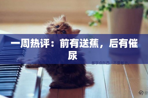 一周熱評：前有送蕉，后有催尿 