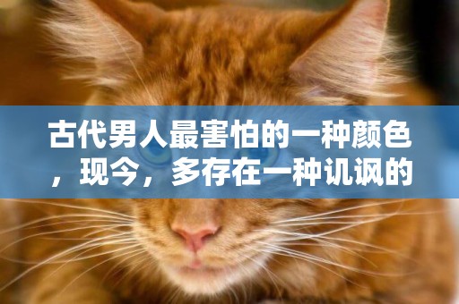 古代男人最害怕的一種顏色，現今，多存在一種譏諷的意味 