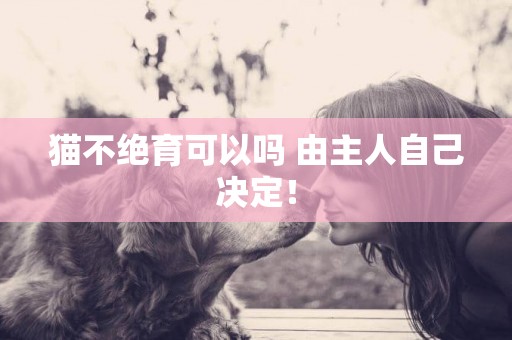 貓不絕育可以嗎 由主人自己決定！