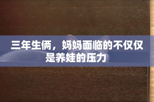 三年生倆，媽媽面臨的不僅僅是養娃的壓力 