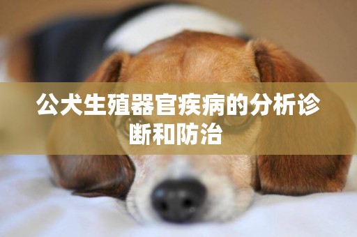 公犬生殖器官疾病的分析診斷和防治 