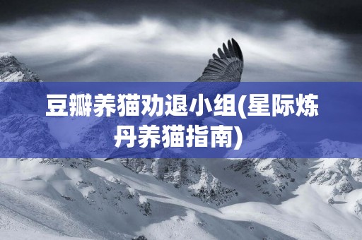 豆瓣養貓勸退小組(星際煉丹養貓指南) 