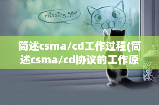 簡述csma/cd工作過程(簡述csma/cd協議的工作原理) 