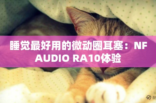 睡覺最好用的微動圈耳塞：NF AUDIO RA10體驗 