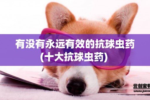 有沒有永遠有效的抗球蟲藥(十大抗球蟲藥) 