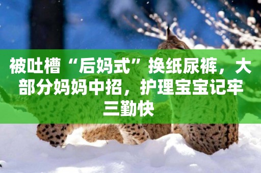 被吐槽“后媽式”換紙尿褲，大部分媽媽中招，護理寶寶記牢三勤快 