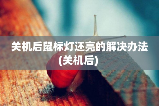 關機后鼠標燈還亮的解決辦法(關機后) 