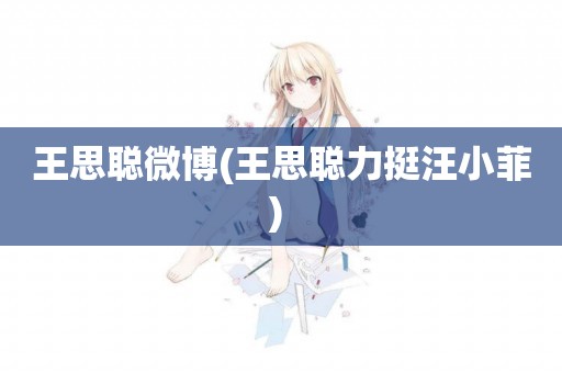 王思聰微博(王思聰力挺汪小菲) 