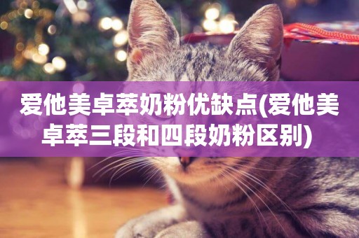 愛他美卓萃奶粉優缺點(愛他美卓萃三段和四段奶粉區別) 