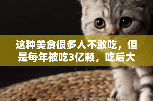 這種美食很多人不敢吃，但是每年被吃3億顆，吃后大呼過癮 