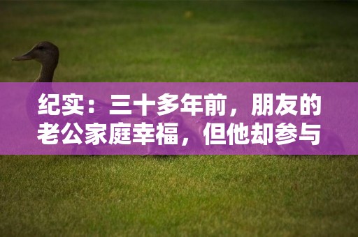 紀實：三十多年前，朋友的老公家庭幸福，但他卻參與了一樁輪奸案 