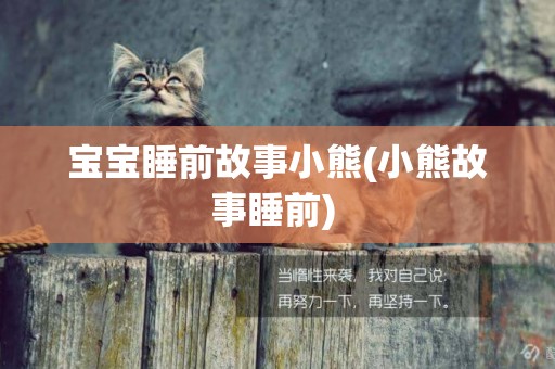 寶寶睡前故事小熊(小熊故事睡前) 