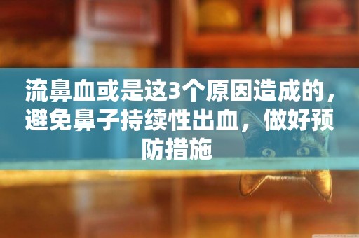 流鼻血或是這3個原因造成的，避免鼻子持續性出血，做好預防措施 