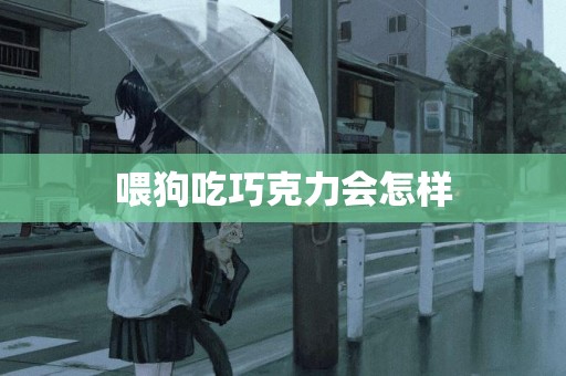 喂狗吃巧克力會怎樣