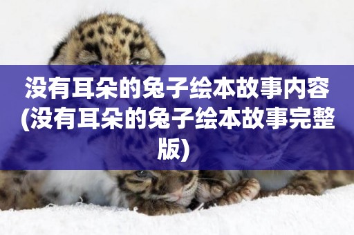 沒有耳朵的兔子繪本故事內容(沒有耳朵的兔子繪本故事完整版) 