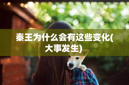 秦王為什么會有這些變化(大事發生) 