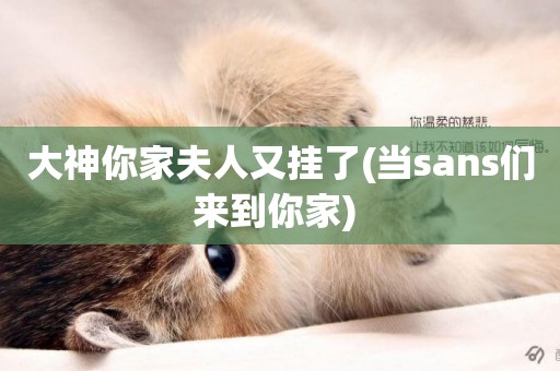大神你家夫人又掛了(當sans們來到你家) 