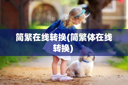 簡繁在線轉換(簡繁體在線轉換) 