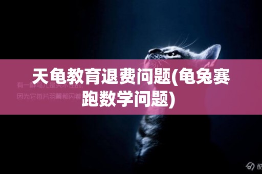 天龜教育退費問題(龜兔賽跑數學問題) 