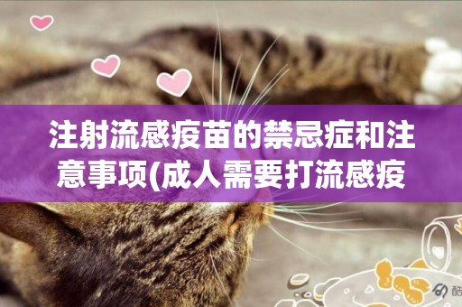 注射流感疫苗的禁忌癥和注意事項(成人需要打流感疫苗嗎) 