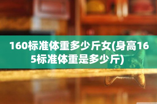 160標準體重多少斤女(身高165標準體重是多少斤) 