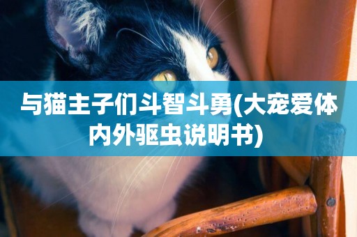 與貓主子們斗智斗勇(大寵愛體內外驅蟲說明書) 