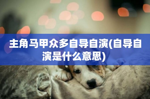 主角馬甲眾多自導自演(自導自演是什么意思) 