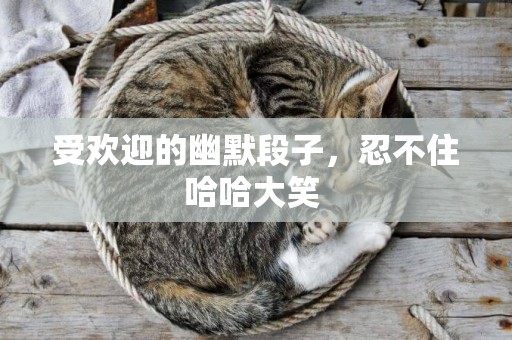 受歡迎的幽默段子，忍不住哈哈大笑 
