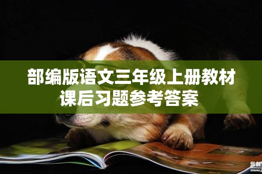 部編版語文三年級上冊教材課后習題參考答案 