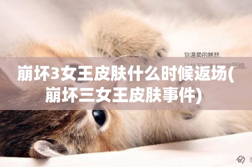 崩壞3女王皮膚什么時候返場(崩壞三女王皮膚事件) 