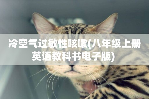 冷空氣過敏性咳嗽(八年級上冊英語教科書電子版) 