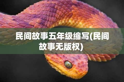 民間故事五年級縮寫(民間故事無版權) 