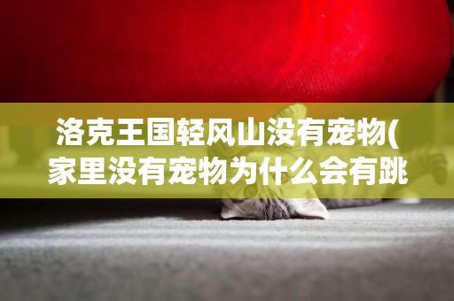 洛克王國輕風山沒有寵物(家里沒有寵物為什么會有跳蚤) 