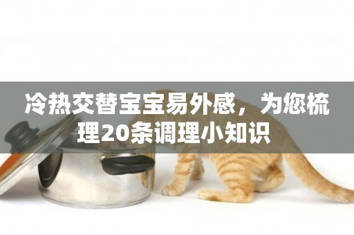 冷熱交替寶寶易外感，為您梳理20條調理小知識 