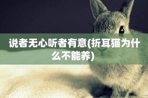 說者無心聽者有意(折耳貓為什么不能養) 