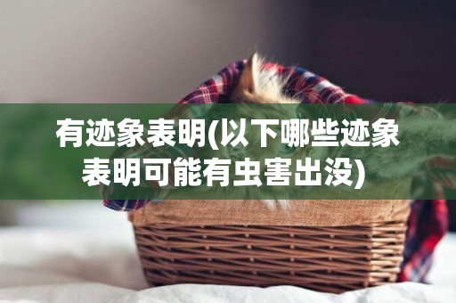 有跡象表明(以下哪些跡象表明可能有蟲害出沒) 