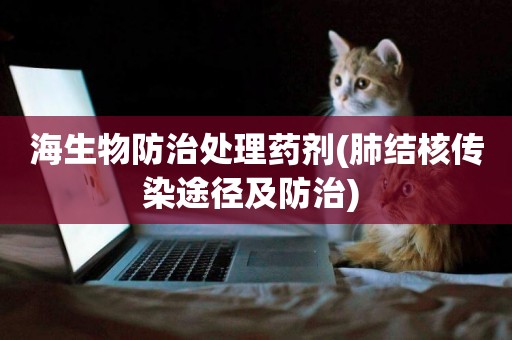 海生物防治處理藥劑(肺結核傳染途徑及防治) 