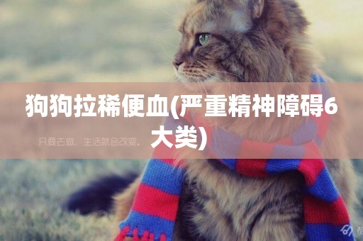 狗狗拉稀便血(嚴重精神障礙6大類) 