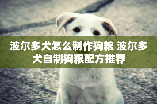 波爾多犬怎么制作狗糧 波爾多犬自制狗糧配方推薦