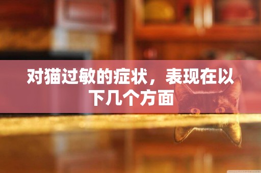 對貓過敏的癥狀，表現在以下幾個方面