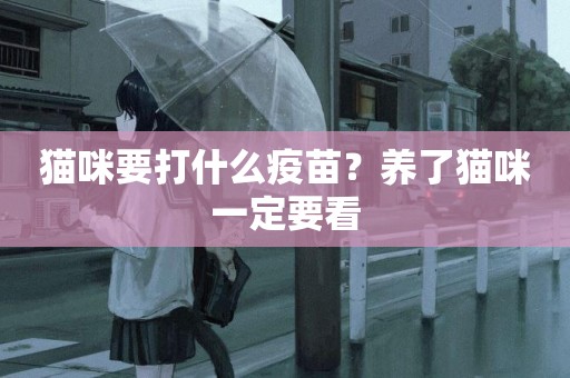 貓咪要打什么疫苗？養了貓咪一定要看