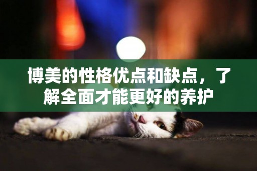 博美的性格優點和缺點，了解全面才能更好的養護
