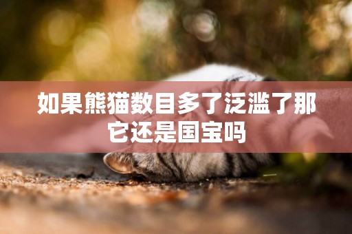 如果熊貓數目多了泛濫了那它還是國寶嗎