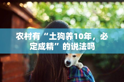 農村有“土狗養10年，必定成精”的說法嗎