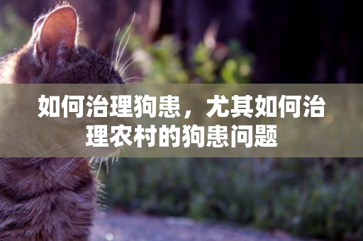 如何治理狗患，尤其如何治理農村的狗患問題