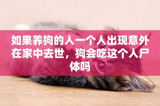 如果養狗的人一個人出現意外在家中去世，狗會吃這個人尸體嗎