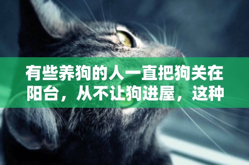 有些養狗的人一直把狗關在陽臺，從不讓狗進屋，這種人是什么心理