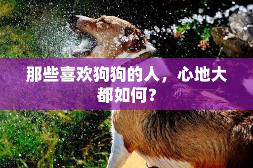那些喜歡狗狗的人，心地大都如何？